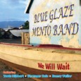 Mento While You Wait Blue Glaze Mento Band We Will Wait (Bilmon Productions, 2011) Before ska, rocksteady, reggae, dub or dancehall, Jamaica gave us mento. It was and is the music affiliated with the...