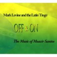 Pianist Mark Levine plays Moacir Santos Legendary pianist Mark Levine’s CD, Off and On (Left Coast Clave Record 2009) is dedicated to the Brazilian artist, composer and saxophonist Moacir Santos. Mark Levine is a famed Latin...