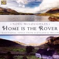 The Journey of a True Balladeer of Irish folk Noel McLoughlin Home Is the Rover – Traditional Songs from Scotland & Ireland (ARC Music, 2013) ARC Music’s offering Home Is the Rover – Traditional Songs from Scotland & Ireland...