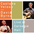 Caetano Veloso and David Byrne: Live at Carnegie Hall Caetano Veloso and David Byrne Caetano Veloso and David Byrne: Live at Carnegie Hall (Nonesuch, 2012) A long time in coming Caetano Veloso and David Byrne: Live at Carnegie Hall...