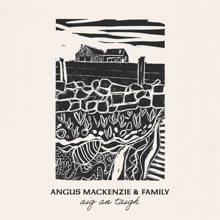 The album cover features a black-and-white linocut-style illustration. At the top sits a farmhouse under a streaked sky, with a stone wall in the middle. Below, patterned layers of plants, waves, and shells create a foundation. The text reads “Angus MacKenzie & Family – aig an taigh.”