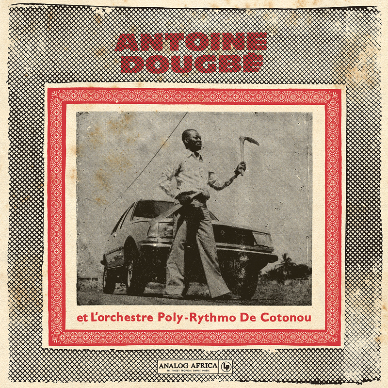Antoine Dougbe et L‘Orchestre Poly-Rythmo De Cotonou cover artwork. A black and white photo of Antoine in front of a car, holding a garden tool.