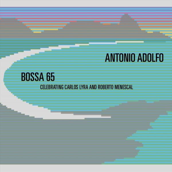 cover of Antonio Adolfo's Bossa 65: Celebrating Carlos Lyra and Roberto Menescal