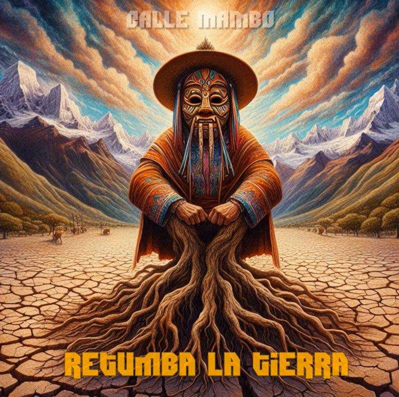 The cover of Calle Mambo’s Retumba la Tierra features a surreal image of an ancestral figure seated at the center of a cracked, arid landscape. Dressed in traditional Andean attire and wearing a colorful ceremonial mask, the figure’s body merges into tree roots that extend deep into the earth. Behind them, towering mountains and dramatic skies.