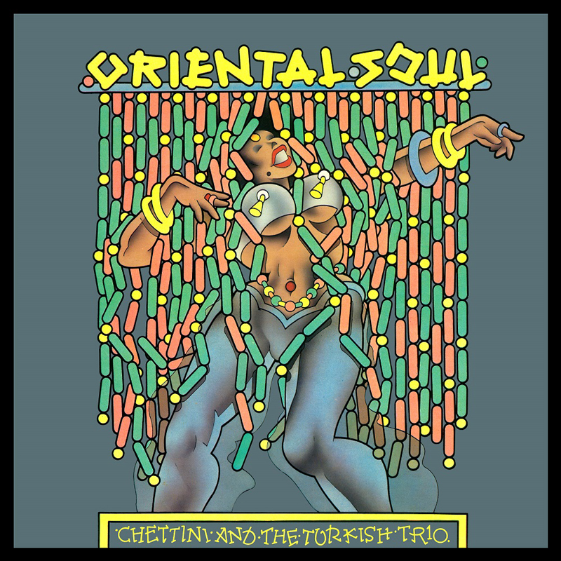 The album cover shows a stylized, cartoon-like dancer adorned with jewelry, moving behind a curtain of colorful beads. The title “Oriental Soul” appears at the top in bold yellow lettering, while the artist’s name, “Chettini and the Turkish Trio,” is displayed in a decorative box at the bottom.