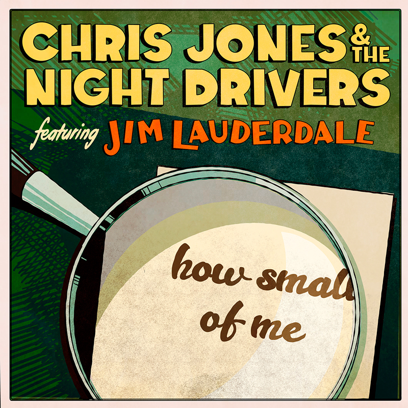 This single cover features retro-inspired typography with the names Chris Jones & The Night Drivers and Jim Lauderdale prominently displayed. A magnifying glass reveals the song title How Small of Me on an off-white paper, set against a deep green background with vintage comic-style shading.