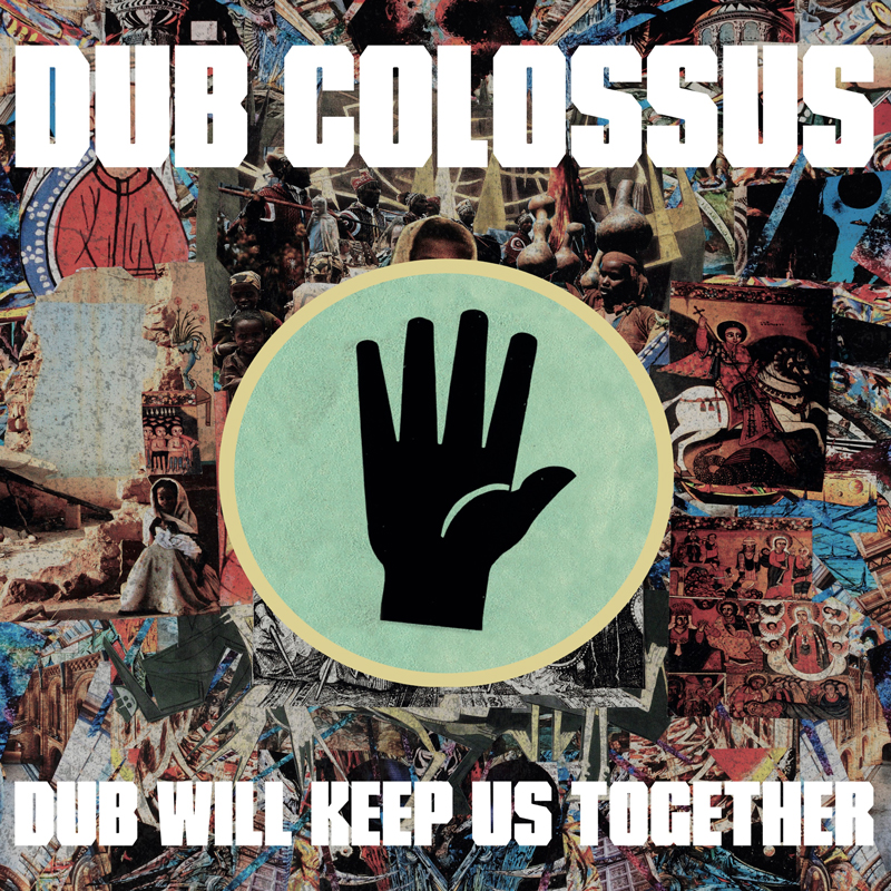 Dub Colossus - Dub Will Keep Us Together - art@SamDodson design@SimonLast. Cover artwork. The Dub Colossus logo (a hand in a circle) surrounded by a collage of images.