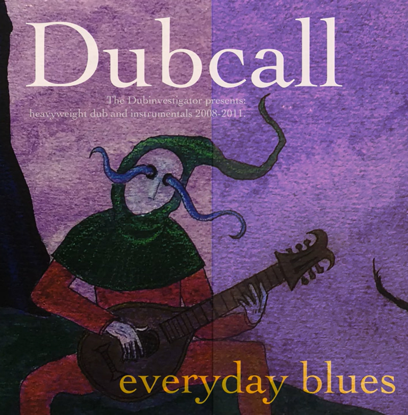 The album cover for Dubcall – Everyday Blues features a watercolor-style illustration of a masked figure in a jester-like hat playing a stringed instrument. The background is split into dark and purple tones. The title “Dubcall” appears prominently at the top in serif type, while “everyday blues” is placed at the bottom in lowercase yellow font. A subtitle reads: "The Dubinvestigator presents: heavyweight dub and instrumentals 2008–2011."
