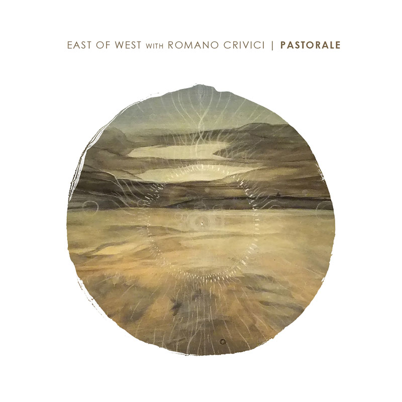 The album cover for Pastorale by East of West with Romano Crivici features a circular, earth-toned landscape painting by John Wright. Subtle white line patterns overlay the image.