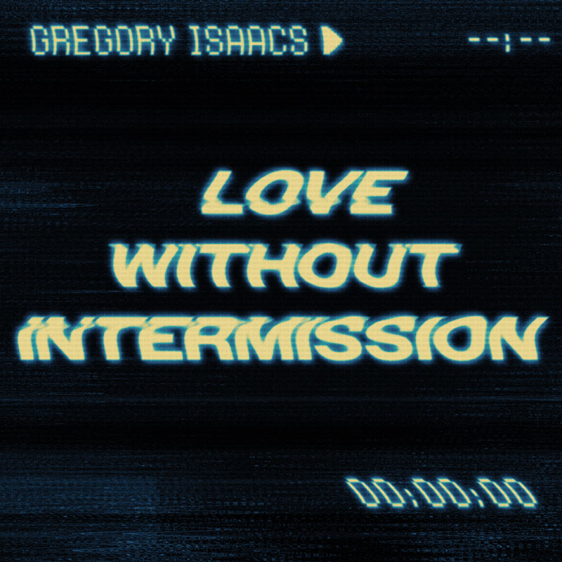 A dark screen with scan lines and digital noise. Glowing blue-yellow text reads “Gregory Isaacs” at the top and “Love Without Intermission” in italicized lettering at center, with playback symbols and a zeroed timecode.