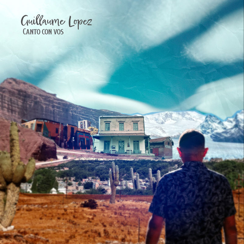 Canto Con Vos by Guillaume Lopez. The cover shows a solitary figure seen from behind, facing a layered landscape where desert ground, small buildings, and distant mountains overlap beneath a turquoise sky.