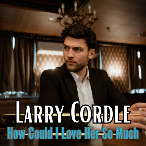 Larry Cordle - How Could I Love Her So Much single cover