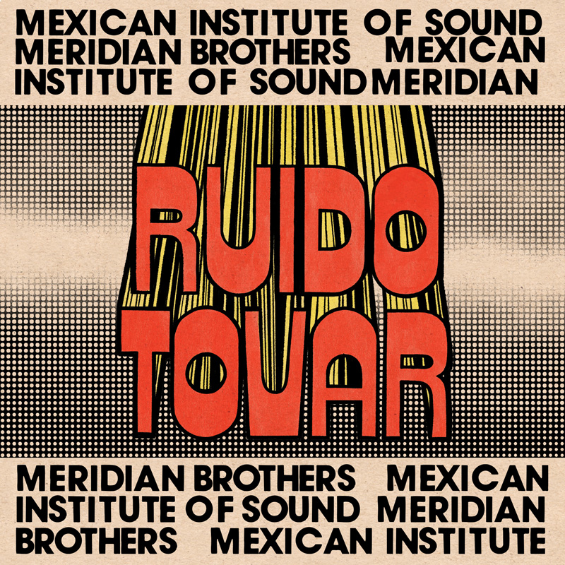 Mexican Institute of Sound & Meridian Brothers — Ruido Tovar cover artwork. A retro-style cover with oversized red block lettering spelling “RUIDO TOVAR” over a black-and-yellow striped backdrop, framed by repeated black artist names on a cream halftone background.