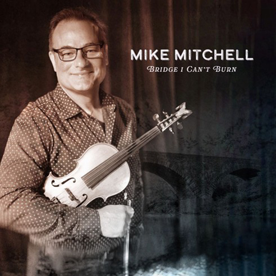 Mike Mitchell Bridge I Can’t Burn cover artwork. A photo of Mitchell holding a fiddle.