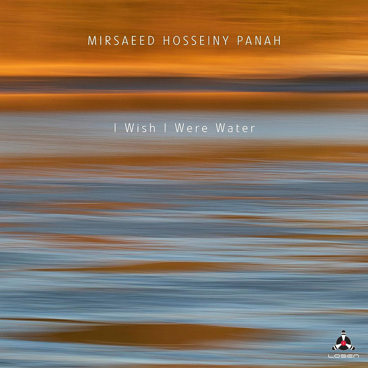 Mirsaeed Hosseiny Panah - I Wish I Were Water album cover