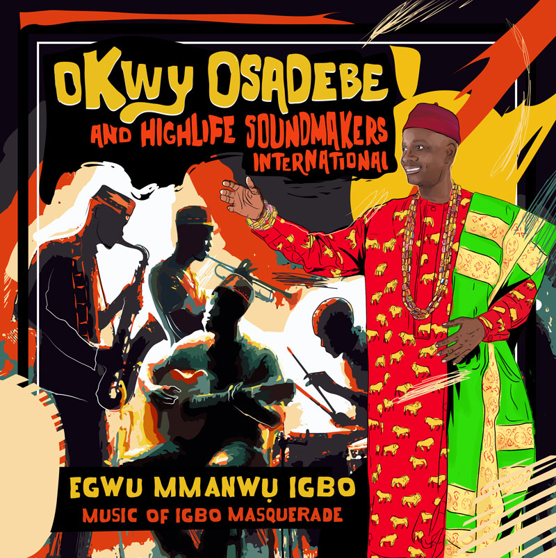 The album cover for Egwu Mmanwu Igbo: Music of Igbo Masquerade by Okwy Osadebe and Highlife Soundmakers International is an illustration. It prominently features Okwy Osadebe in traditional Igbo attire, adorned with red and green patterned fabric, gold jewelry, and a red cap. He gestures warmly, as if inviting the listener into the music. The background is an expressive mix of warm colors—orange, yellow, and black—depicting silhouetted musicians playing instruments like the saxophone, trumpet, guitar, and drums, emphasizing the highlife and Igbo masquerade music themes. The hand-drawn typography is bold, with a mix of yellow and red hues.