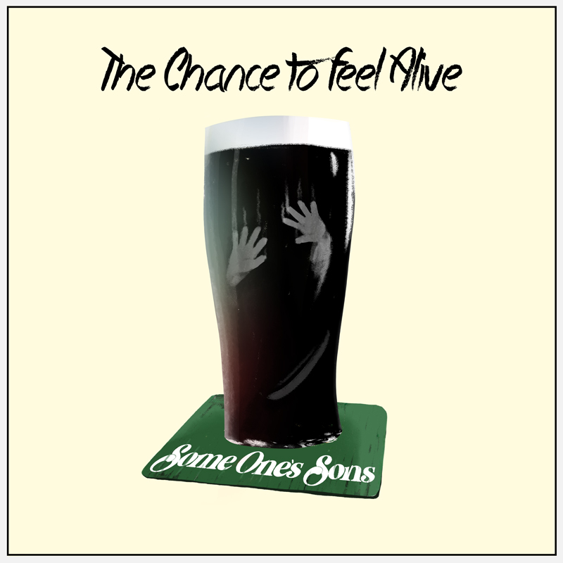 The cover for The Chance to Feel Alive by Some One’s Sons features a pint of dark beer at the center, with handprints pressed against the glass. The drink rests on a green coaster bearing the band’s name in white lettering, while the title appears above in a handwritten script.