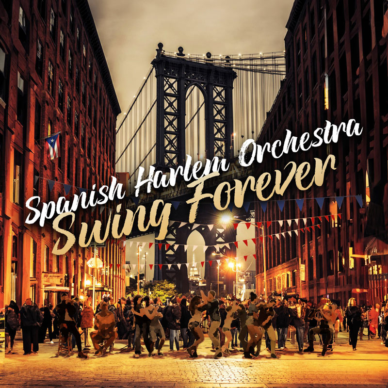 Spanish Harlem Orchestra - Swing Forever cover artwork. An image of a street in New York City with abridge in the background and people dancing salsa in the street.