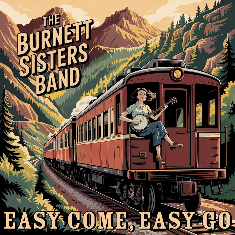 The Burnett Sisters Band — Easy Come, Easy Go cover artwork. An illustration of a vintage train traveling through the mountains with a young woman playing banjo at the back of the train.